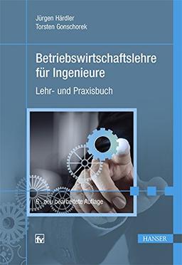 Betriebswirtschaftslehre für Ingenieure: Lehr- und Praxisbuch