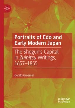 Portraits of Edo and Early Modern Japan: The Shogun’s Capital in Zuihitsu Writings, 1657–1855