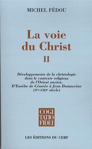 La voie du Christ. Vol. 2. Développements de la christologie dans le contexte religieux de l'Orient ancien : d'Eusèbe de Césarée à Jean Damascène (IVe-VIIIe siècle)