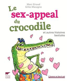 Le sex-appeal du crocodile : et autres histoires bestiales