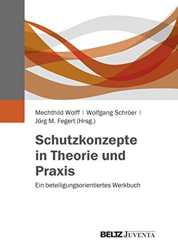 Schutzkonzepte in Theorie und Praxis: Ein beteiligungsorientiertes Werkbuch. Mit einem Vorwort von Johannes-Wilhelm Rörig