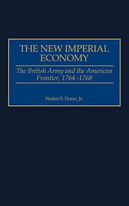 The New Imperial Economy: The British Army and the American Frontier, 1764-1768