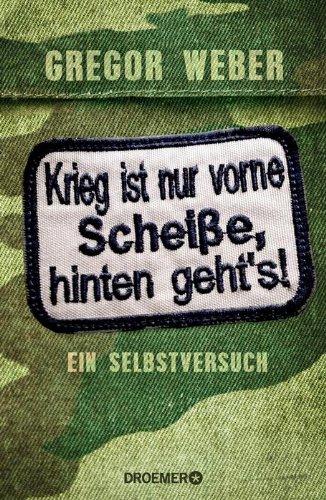 Krieg ist nur vorne Scheiße, hinten geht's!: Ein Selbstversuch