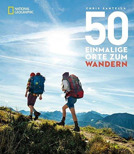 50 einmalige Orte zum Wandern: Die besten Wanderrouten zwischen Schweiz und Patagonien