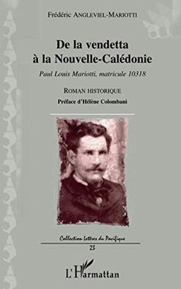 De la vendetta à la Nouvelle-Calédonie : Paul Louis Mariotti, matricule 10318 : roman historique