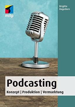 Podcasting: Konzept | Produktion | Vermarktung (mitp Anwendungen)