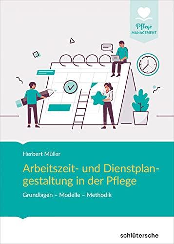 Arbeitszeit und Dienstplangestaltung in der Pflege: Grundlagen - Modelle - Methodik (Pflege Management)