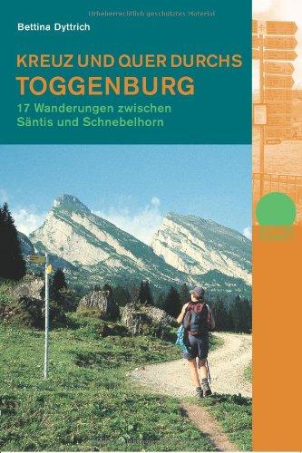 Kreuz und quer durchs Toggenburg. Mit Serviceteil: 17 Wanderungen zwischen Säntis und Schnebelhorn