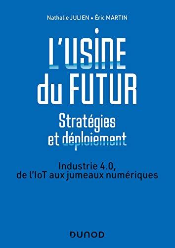 L'usine du futur : stratégies et déploiement : industrie 4.0, de l'IoT aux jumeaux numériques