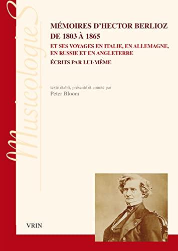 Mémoires d'Hector Berlioz de 1803 à 1865 et ses voyages en Italie, en Allemagne, en Russie et en Angleterre écrits par lui-même