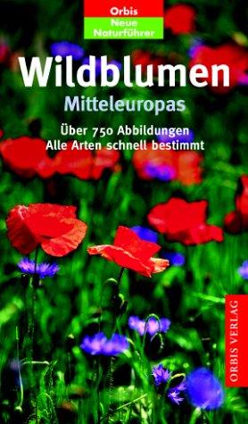 Orbis Neue Naturführer: Wildblumen Mitteleuropas. Alle Arten schnell bestimmt