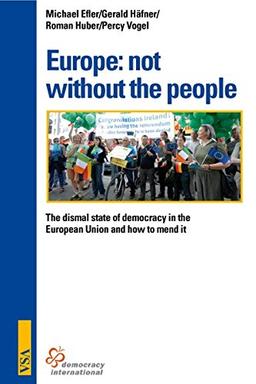 Europe: not without the people!: The dismal state of democracy in the European Union and how to mend it