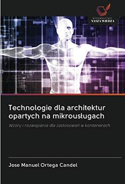 Technologie dla architektur opartych na mikrousługach: Wzory i rozwiązania dla zastosowań w kontenerach: Wzory i rozwi¿zania dla zastosowa¿ w kontenerach