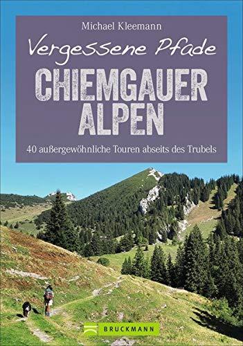 Vergessene Pfade Chiemgauer Alpen: 40 außergewöhnliche Touren abseits des Trubels (Erlebnis Wandern)