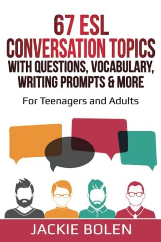 67 ESL Conversation Topics with Questions, Vocabulary, Writing Prompts & More:: For Teenagers and Adults (Teaching ESL Speaking and Conversation (Intermediate-Advanced), Band 3)