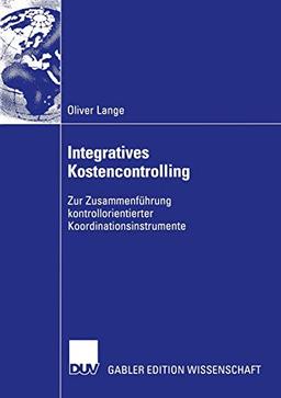 Integratives Kostencontrolling. Zur Zusammenführung kontrollorientierter Koordinationsinstrumente