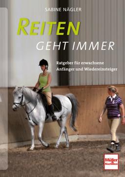 Reiten geht immer: Ratgeber für erwachsene Anfänger und Wiedereinsteiger