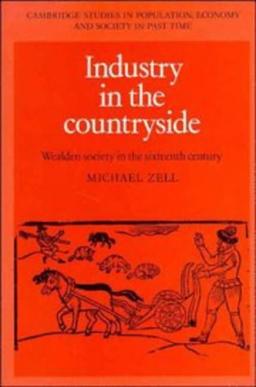 Industry in the Countryside: Wealden Society in the Sixteenth Century (Cambridge Studies in Population, Economy and Society in Past Time, Band 22)