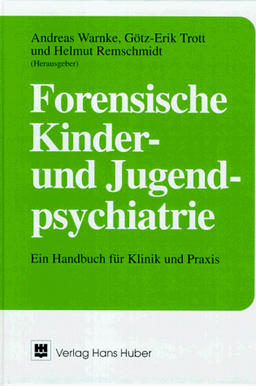 Forensische Kinder- und Jugendpsychiatrie: Ein Handbuch für Klinik und Praxis