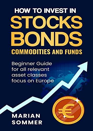 How to invest in stocks, bonds, commodities, and funds: Beginner Guide for all relevant asset classes focus on Europe