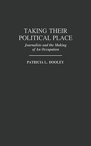 Taking Their Political Place: Journalists and the Making of an Occupation (Contributions to the Study of Mass Media & Communications)