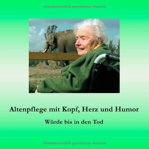 Altenpflege mit Kopf, Herz und Humor: Würde bis in den Tod