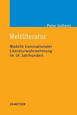 Weltliteratur: Modelle transnationaler Literaturwahrnehmung im 19. Jahrhundert