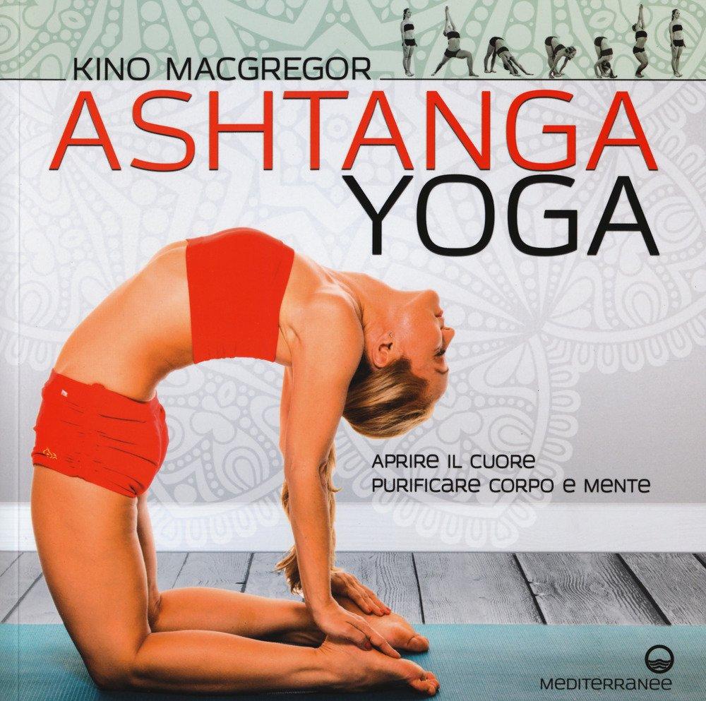 Ashtanga yoga. Aprire il cuore, purificare corpo e mente (Yoga, zen, meditazione)