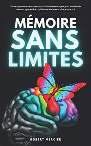 MÉMOIRE SANS LIMITES: Techniques de mémoire et d’exercices mnémoniques pour réveiller le cerveau, apprendre rapidement et devenir plus productifs