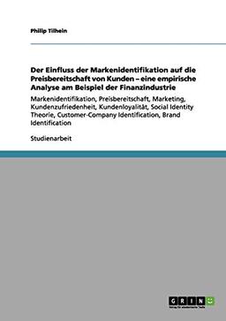 Der Einfluss der Markenidentifikation auf die Preisbereitschaft von Kunden - eine empirische Analyse am Beispiel der Finanzindustrie: ... Identification, Brand Identification