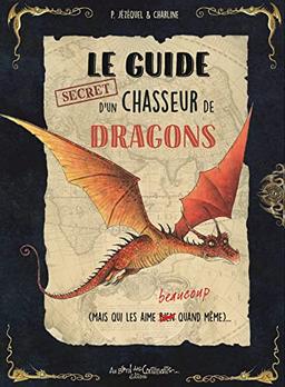 Le guide secret d'un chasseur de dragons (mais qui les aime beaucoup quand même)...