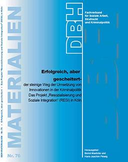 Erfolgreich, aber gescheitert - der steinige Weg der Umsetzung von Innovationen in der Kriminalpolitik.: Das Projekt "Resozialisierung und Soziale Integration" (RESI) in Köln