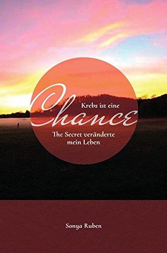 Krebs ist eine Chance: The Secret veränderte mein Leben