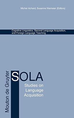 Cognitive Linguistics, Second Language Acquisition, and Foreign Language Teaching (Studies on Language Acquisition [SOLA], Band 18)