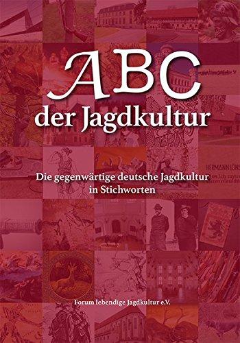 ABC der Jagdkultur: Die gegenwärtige deutsche Jagdkultur in Stichworten