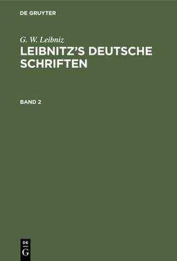 G. W. Leibniz: Leibnitz’s deutsche Schriften. Band 2