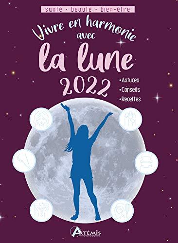 Vivre en harmonie avec la Lune 2022 : santé, beauté, bien-être : astuces, conseils, recettes