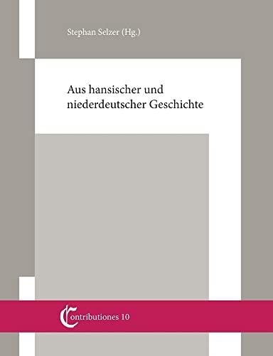 Aus hansischer und niederdeutscher Geschichte: Beiträge von Christian Ashauer, Wilhelm und Gert Koppe, Knut Schulz und Stephan Selzer (Contributiones. ... an der Helmut-Schmidt-Universität)