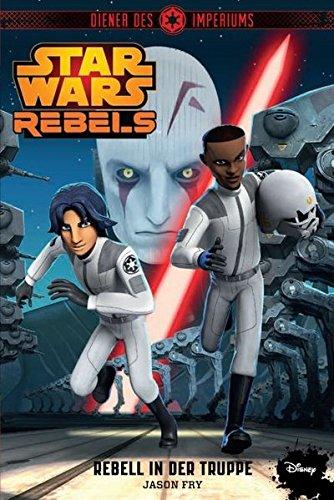 STAR WARS Rebels: Diener des Imperiums II - Rebell in der Truppe  (Jugendroman zur TV-Serie)