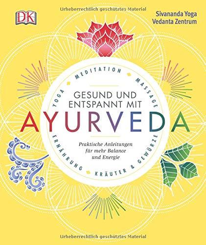 Gesund und entspannt mit Ayurveda: Praktische Anleitung für mehr Balance und Energie - Yoga, Meditation, Massage, Ernährung, Kräuter & Gewürze