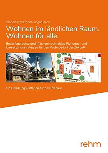 Wohnen im ländlichen Raum/Wohnen für alle: Bedarfsgerechte und (flächen-)nachhaltige Planungs- und Umsetzungsstrategien für den Wohnbedarf der Zukunft - Ein Handlungsleitfaden für das Rathaus