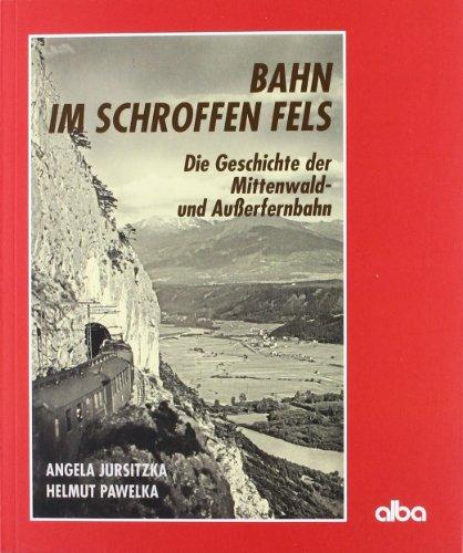 Bahn im Schroffen Fels: Die Geschichte der Mittenwald- und Außerfernbahn