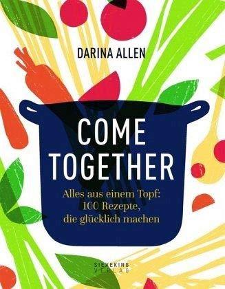 Come Together: Alles aus einem Topf: 100 Rezepte, die glücklich machen