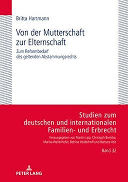 Von der Mutterschaft zur Elternschaft: Zum Reformbedarf des geltenden Abstammungsrechts (Studien zum deutschen und internationalen Familien- und Erbrecht, Band 32)