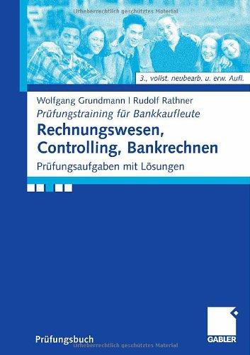 Rechnungswesen, Controlling, Bankrechnen: Prüfungsaufgaben mit Lösungen (Prüfungstraining für Bankkaufleute)