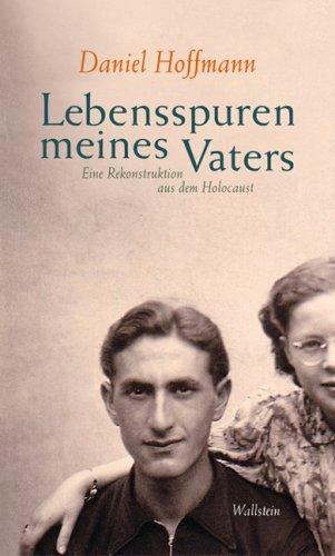 Lebensspuren meines Vaters: Eine Rekonstruktion aus dem Holocaust