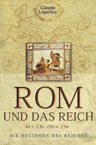 Rom und das Reich: Die Regionen des Reiches 44 v. Chr. - 260 n. Chr