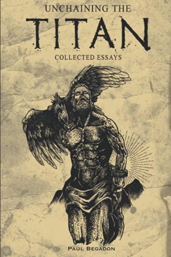 Unchaining The Titan: Collected Essays: Modern Applications of Old Knowledge