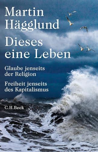 Dieses eine Leben: Glaube jenseits der Religion, Freiheit jenseits des Kapitalismus