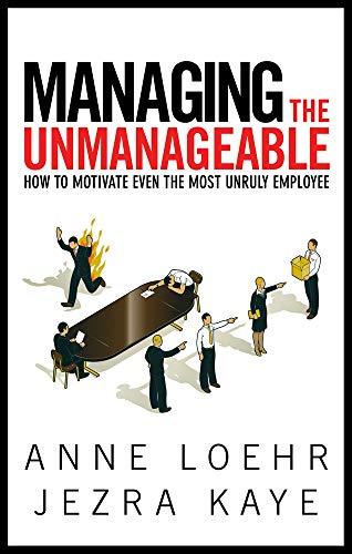 Managing the Unmanageable: How to Motivate Even the Most Unruly Employee